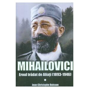 Mihailovici, eroul tradat de aliati 1893-1946 - Jean-Christophe Buisson imagine