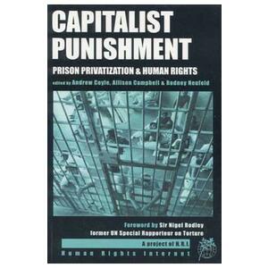 Capitalist Punishment: Prison Privatization and Human Rights - Rodney Neufeld, Andrew Coyle, Allison Campbell imagine