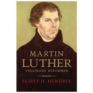 Martin Luther: Visionary Reformer - Professor Scott H. Hendrix imagine