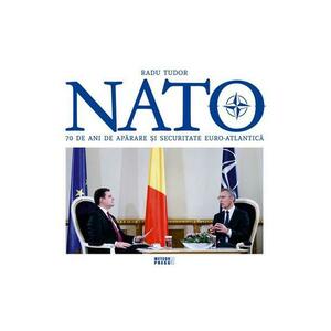 NATO. 70 de ani de aparare si securitate euro-atlantica - Radu Tudor imagine
