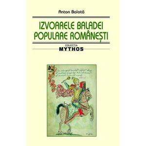 Izvoarele baladei populare romanesti - Anton Balota imagine