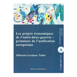 Les projets economiques de l'entre-deux-guerres - premisses de l'unification europeenne - Mihaela-Loredana Nabar imagine