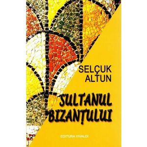 Sultanul Bizantului - Selcuk Altun imagine