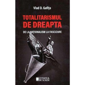 Totalitarismul de dreapta de la nationalism la fascizare - Vlad D. Gafita imagine