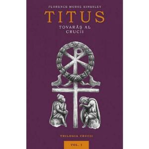 Titus, tovaras al crucii Vol.1 - Florence Morse Kingsley imagine