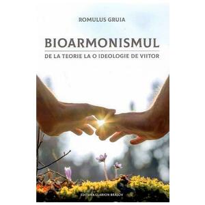 Bioarmonismul, de la teorie la o ideologie de viitor - Romulus Gruia imagine