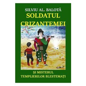 Soldatul Crizantemei si misterul Templierilor Blestemati - Silviu AL. Balota imagine