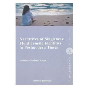 Narratives of Singleness: Fluid Female Identities in Postmodern Times - Andreea Catrinela Lazar imagine