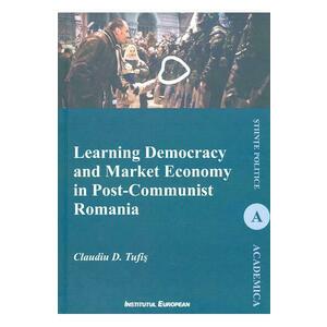 Learning Democracy and Market Economy in Post-Communist Romania - Claudiu D. Tufis imagine