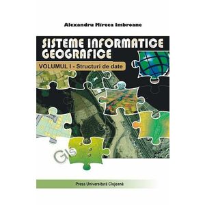 Sisteme informatice geografice Vol.1: Structuri de date - Alexandru Mircea Imbroane imagine