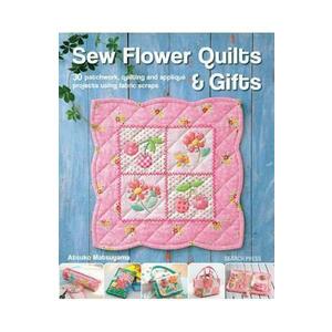 Sew Flower Quilts & Gifts: 30 Patchwork, Quilting and Applique Projects Using Fabric Scraps - Atsuko Matsuyama imagine