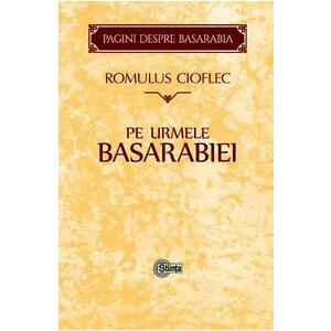 Pe urmele Basarabiei - Romulus Cioflec imagine