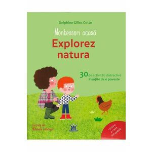 Montessori acasa: Explorez natura - Delphine Gilles Cotte imagine