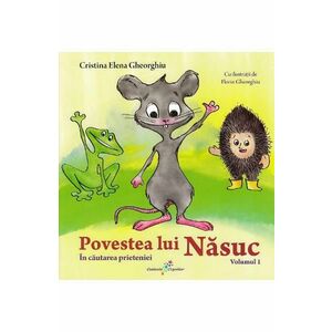 Povestea lui Nasuc Vol.1: In cautarea prieteniei - Cristina Elena Gheorghiu imagine