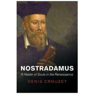 Nostradamus: A Healer of Souls in the Renaissance - Denis Crouzet imagine