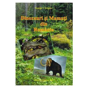 Dinozauri si mamuti din Romania - George V. Grigore imagine