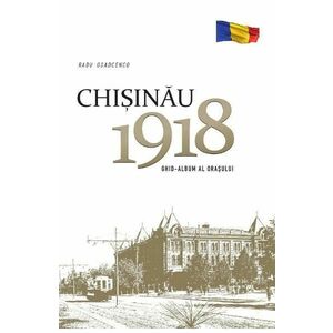 Chisinau 1918. Ghid-album al orasului - Radu Osadcenco imagine