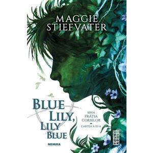 Blue Lily, Lily Blue. Seria Fratia Corbilor Vol. 3 - Maggie Stiefvater imagine
