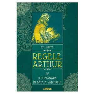 Regele Arthur 4: O lumanare in bataia vantului - T.H. White imagine