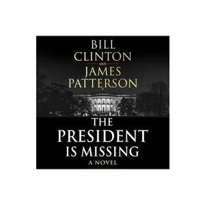 The President is Missing: The biggest thriller of the year - Bill Clinton, James Patterson imagine
