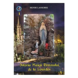 Istoria Maicii Domnului de la Lourdes - Henri Lasserre imagine