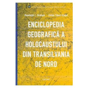 Enciclopedia geografica a Holocaustului din Transilvania de Nord - Randolph L. Braham, Zoltan Tibori Szabo imagine