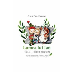 Lumea lui Ian Vol.1: Primii prieteni - Flavia Peciu-Florianu imagine
