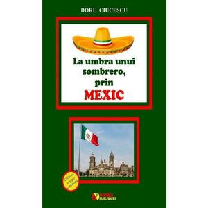 La umbra unui sombrero, prin Mexic - Doru Ciucescu imagine