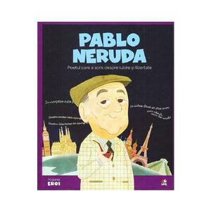 Micii mei eroi. Pablo Neruda - Cloe Blanco imagine