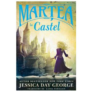 Martea la castel - Jessica Day George imagine