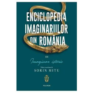 Enciclopedia imaginarilor din Romania Vol.3: Imaginar istoric - Sorin Mitu imagine