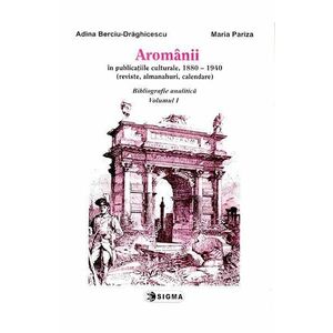 Aromanii in publicatiile culturale, 1880-1940 - Bibliografie analitica vol.1 - Adina Berciu-Draghicescu imagine