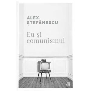 Eu si comunismul - Alex. Stefanescu imagine