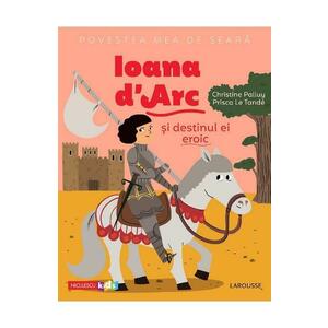 Povestea mea de seara: Ioana d'Arc si destinul ei eroic - Christine Palluy, Prisca Le Tande imagine