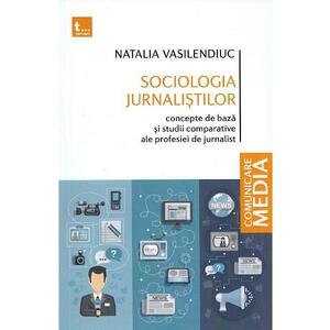 Sociologia jurnalistilor. Concepte de baza si studii comparative ale profesiei de jurnalist - Natalia Vasilendiuc imagine