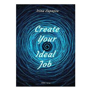 Create Your Ideal Job - Irina Lupascu imagine