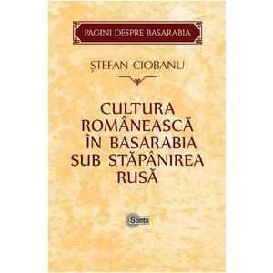 Cultura romaneasca in Basarabia sub stapanirea rusa - Stefan Ciobanu imagine