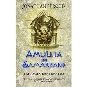 Amuleta din Samarkand. Trilogia Bartimaeus. Vol.1 - Jonathan Stroud imagine