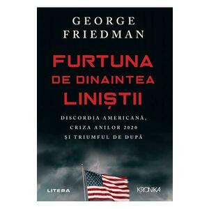 Furtuna de dinaintea linistii - George Friedman imagine