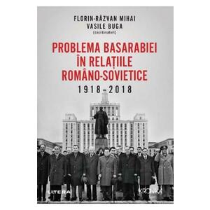 Problema Basarabiei in relatiile romano-sovietice 1918-2018 - Florin-Razvan Mihai, Vasile Buga imagine