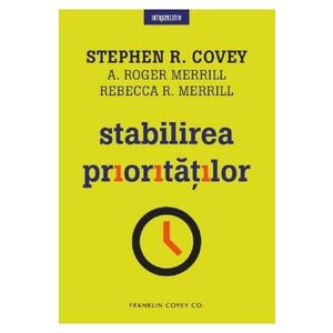 Stabilirea prioritatilor - Stephen R. Covey, A. Roger Merrill, Rebecca R. Merrill imagine