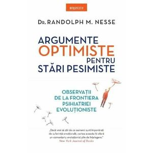 Argumente optimiste pentru stari pesimiste - Dr. Randolph M. Nesse imagine