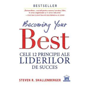 Becoming your Best. Cele 12 principii ale liderilor de succes - Steven R. Shallenberger imagine