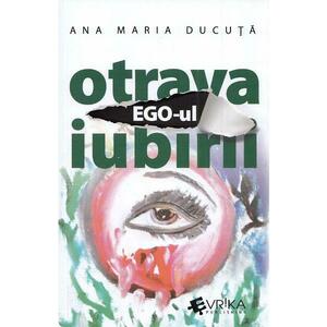 Ego-ul, otrava iubirii - Ana Maria Ducuta imagine