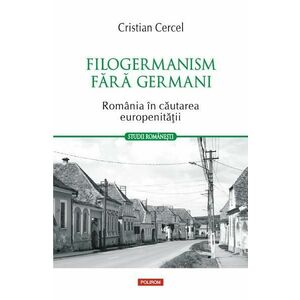 Filogermanism fara germani. Romania in cautarea europenitatii - Cristian Cercel imagine