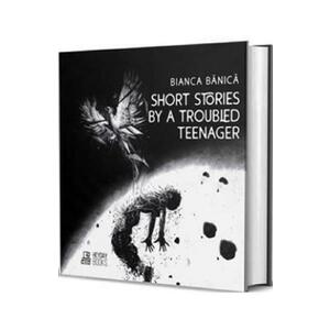 Short Stories by a Troubled Teenager - Bianca Banica imagine