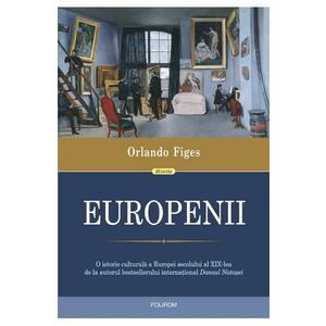 Europenii. Trei vieti si formarea unei culturi cosmopolite in in Europa secolului al XIX-lea - Orlando Figes imagine