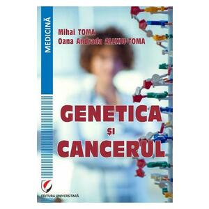 Genetica si cancerul - Mihai Toma, Oana Andrada Alexiu-Toma imagine