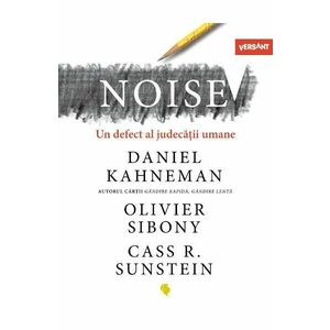 Noise. Un defect al judecatii umane - Daniel Kahneman, Olivier Sibony, Cass R. Sunstein imagine