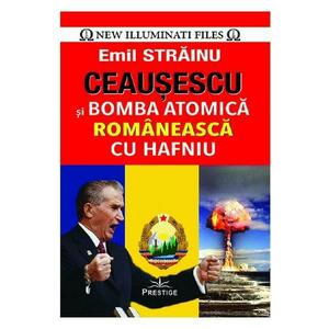 Ceausescu si bomba atomica romaneasca cu Hafniu - Emil Strainu imagine